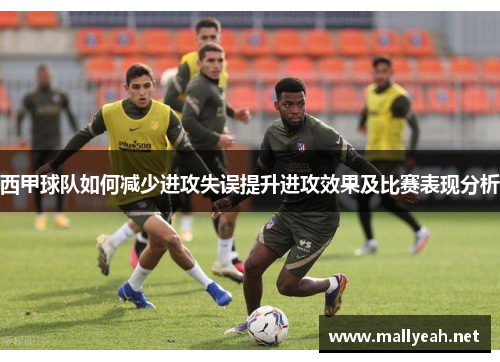 西甲球队如何减少进攻失误提升进攻效果及比赛表现分析